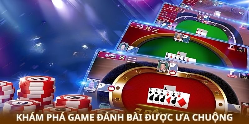 Khám phá game đánh bài được ưa chuộng