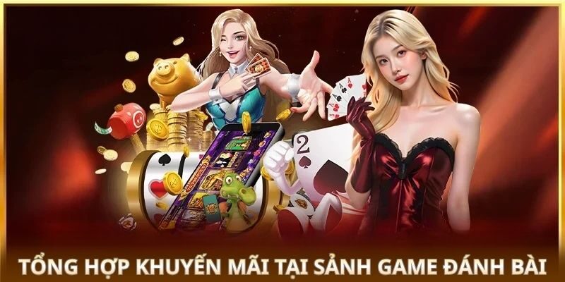 Tổng hợp khuyến mãi tại sảnh game đánh bài