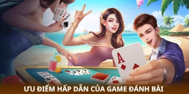 Ưu điểm hấp dẫn của game đánh bài